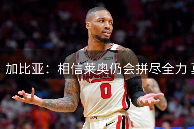 加比亚：相信莱奥仍会拼尽全力 莫德里奇身上有难以言喻的魔力